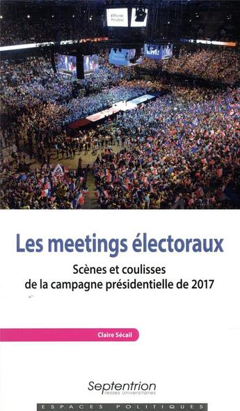 Couverture du livre « Les meetings électoraux ; scènes et coulisses de la campagne présidentielle de 2017 » de Claire Secail aux éditions Pu Du Septentrion