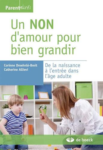 Couverture du livre « Un NON d'amour pour bien grandir ; de la naissance à l'entrée dans l'âge adulte » de Corinne Droehnle-Breit et Catherine Allievi aux éditions De Boeck Superieur