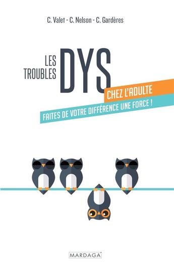 Couverture du livre « Les troubles dys chez l'adulte : faites de votre différence une force ! » de Carol Valet et Carol Nelson et Claudine Garderes aux éditions Mardaga Pierre