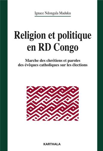 Couverture du livre « Religion et politique en RD Congo ; marche des chrétiens et paroles des évêques sur les élections » de Ignace Ndongala Maduku aux éditions Karthala