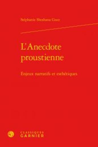 Couverture du livre « L'anecdote proustienne ; enjeux narratifs et esthétiques » de Stephanie Shoshana Guez aux éditions Classiques Garnier