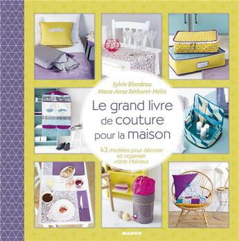 Couverture du livre « Le grand livre de couture pour la maison : 43 modèles pour décorer et organiser votre intérieur » de Marie-Anne Rethoret-Melin et Sylvie Blondeau aux éditions Mango