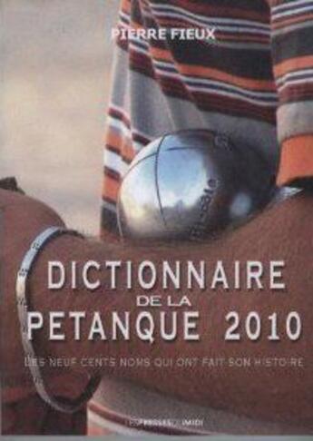 Couverture du livre « Dictionnaire de la pétanque 2010 » de Pierre Fieux aux éditions Presses Du Midi