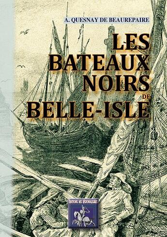 Couverture du livre « Les Bateaux Noirs De Belle-Isle » de A.Quesnay De Beaurep aux éditions Editions Des Regionalismes