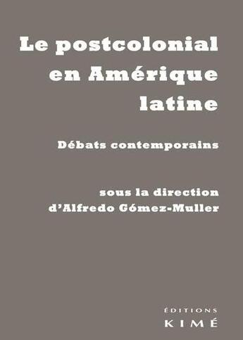 Couverture du livre « Le postcolonialisme en Amérique latine ; débats contemporains » de Alfredo Gomez-Muller aux éditions Kime