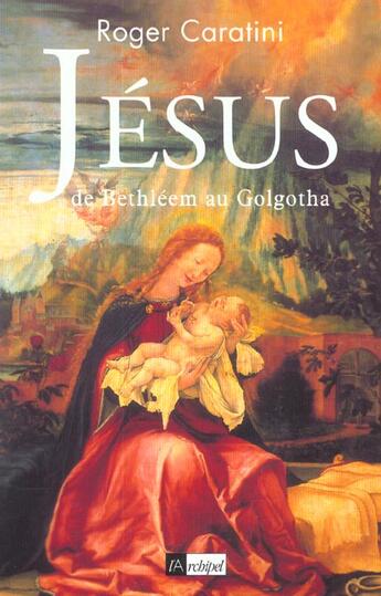 Couverture du livre « Jesus, De Bethleem Au Golgotha » de Roger Caratini aux éditions Archipel