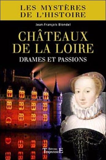 Couverture du livre « Châteaux de la Loire ; drames et passions » de Blondel J-F. aux éditions Trajectoire