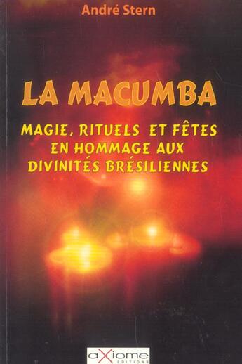 Couverture du livre « La Macumba ; Magie, Rituels Et Fetes En Hommage Aux Divinites Bresiliennes » de Andre Stern aux éditions Axiome