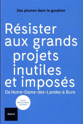 Couverture du livre « Résister aux grands projets inutiles et imposés ; de Notre-Dame-des-Landes à Bure » de Des Plumes Dans Le Goudron aux éditions Textuel