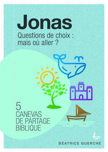 Couverture du livre « 5 canevas de partage biblique ; Jonas ; questions de choix : mais où aller ? » de Beatrice Guerche aux éditions Ligue Pour La Lecture De La Bible