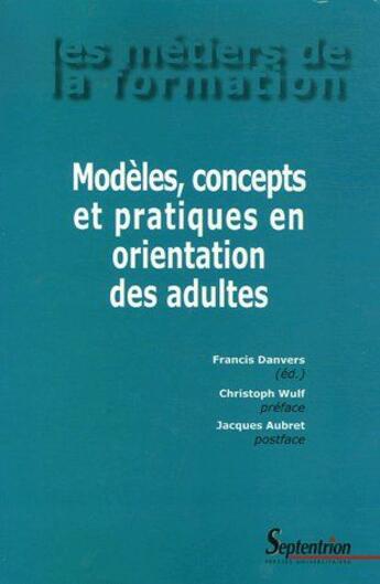 Couverture du livre « Modèles, concepts et pratiques en orientation des adultes » de Francis Danvers et Jacques Aubret et Christoph Wulf aux éditions Pu Du Septentrion