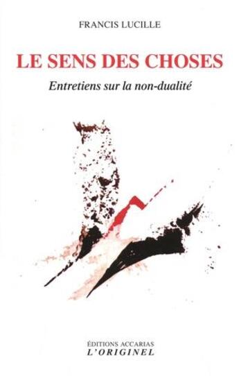 Couverture du livre « Le sens des choses : entretiens sur la non-dualité » de Francis Lucille aux éditions Accarias-originel