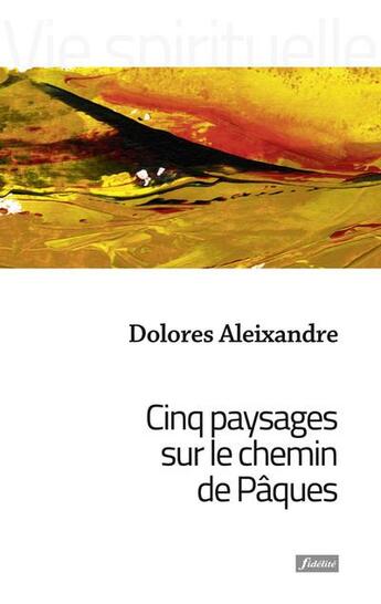 Couverture du livre « Cinq paysages sur le chemin de Pâques » de Dolores Aleixandre aux éditions Fidelite