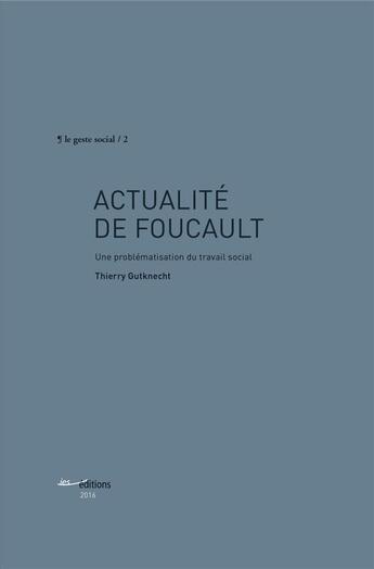 Couverture du livre « Actualite de foucault - une problematisation du travail social » de Gutknecht Thierry aux éditions Ies