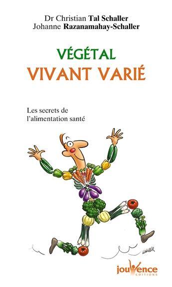 Couverture du livre « Végétal vivant varié ; les secret de l'alimentation santé » de Johanne Razanamahay-Schaller et Christian Tal Schaller aux éditions Jouvence