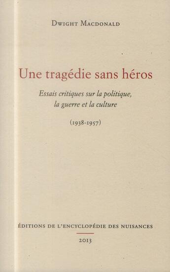 Couverture du livre « Une tragedie sans héros ; essais critiques sur la politique, la guerre et la culture (1938-1957) » de Dwight Macdonald aux éditions Encyclopedie Des Nuisances