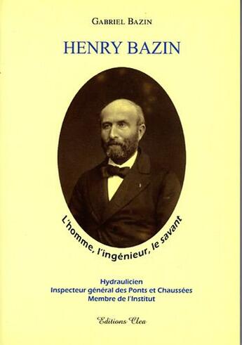 Couverture du livre « Henry Bazin ; l'homme, l'ingénieur, le savant » de Gabriel Bazin aux éditions Clea