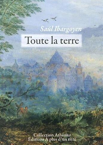 Couverture du livre « Toute La Terre » de Saul Ibargoyen aux éditions A Plus D'un Titre