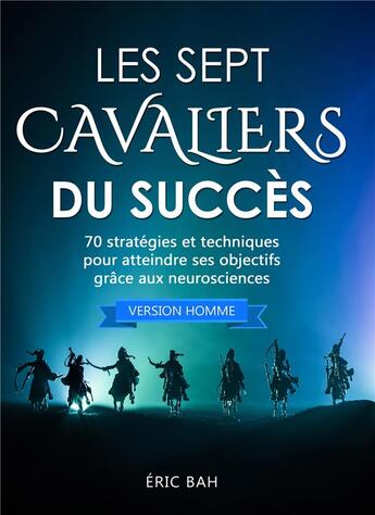 Couverture du livre « Les sept savaliers du Succès ; 70 stratégies et techniques pour atteindre ses objectifs grâce aux neurosciences » de Bah Eric aux éditions Koan Editions