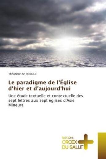 Couverture du livre « Le paradigme de l'eglise d'hier et d'aujourd'hui - une etude textuelle et contextuelle des sept lett » de Theodore De Songue aux éditions Croix Du Salut