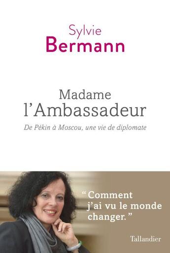 Couverture du livre « Madame l'ambassadeur : de Pékin à Moscou, une vie de diplomate » de Sylvie Bermann aux éditions Tallandier