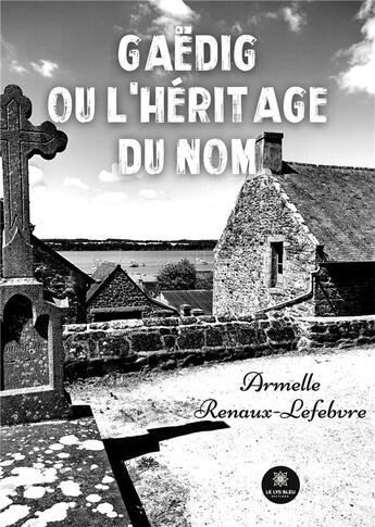 Couverture du livre « Gaedig ou l'heritage du nom » de Armelle Renaux-Lefeb aux éditions Le Lys Bleu