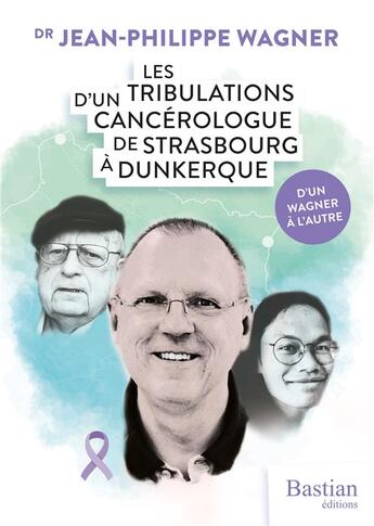 Couverture du livre « Les tribulations d'un cancérologue de Strasbourg à Dunkerque : d'un Wagner à l'autre » de Jean-Philippe Wagner aux éditions Bastian