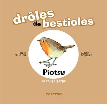 Couverture du livre « Drôles de bestioles ; Piotsu le rouge-gorge » de Anne Fruchon et Andre Goupille aux éditions Zortziko