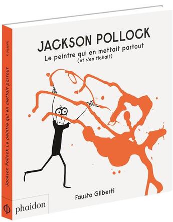 Couverture du livre « Jackson Pollock ; le peintre qui en mettait partout (et s'en fichait) » de Fausto Gilberti aux éditions Phaidon Jeunesse