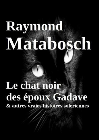 Couverture du livre « Le chat noir des époux Gadave & autres vraies histoires soleriennes » de Raymond Matabosch aux éditions Lulu