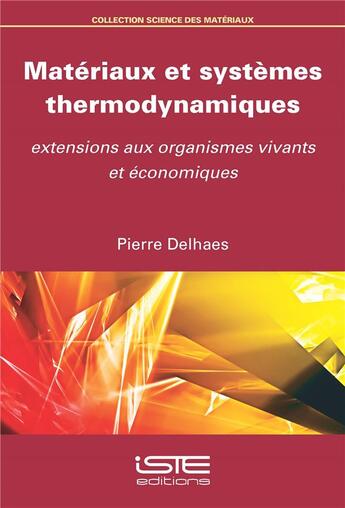 Couverture du livre « Matériaux et systèmes thermodynamiques ; extensions aux organismes vivants et économiques » de Pierre Delhaes aux éditions Iste