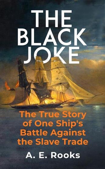 Couverture du livre « THE BLACK JOKE - THE TRUE STORY OF ONE BRITISH SHIP''S BATTLE AGAINST THE SLAVE TRADE » de A. E. Rooks aux éditions Icon Books