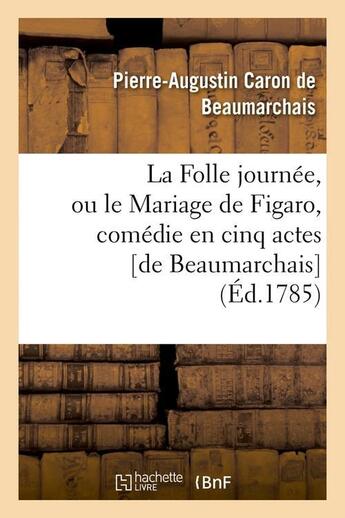 Couverture du livre « La Folle journée, ou le Mariage de Figaro , comédie en cinq actes [de Beaumarchais] (Éd.1785) » de Caron De Beaumarchai aux éditions Hachette Bnf