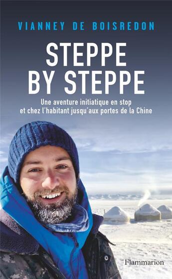 Couverture du livre « Steppe by Steppe : Une aventure initiatique en stop et chez l'habitant jusqu'aux portes de la Chine » de Vianney De Boisredon aux éditions Flammarion