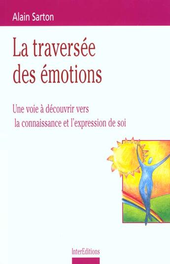 Couverture du livre « La traversee des emotions ; une voie a decouvrir vers la connaissance et l'expression de soi » de Alain Sarton aux éditions Intereditions