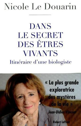 Couverture du livre « Dans le secret des êtres vivants ; itinéraire d'une biologiste » de Nicole Le Douarin aux éditions Robert Laffont