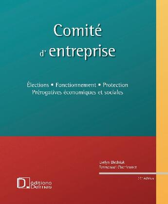 Couverture du livre « Comité d'entreprise ; élections, fonctionnement, protection, prérogatives économiques et sociales (15e édition) » de E. Bledniak et E. Chretiennot aux éditions Delmas