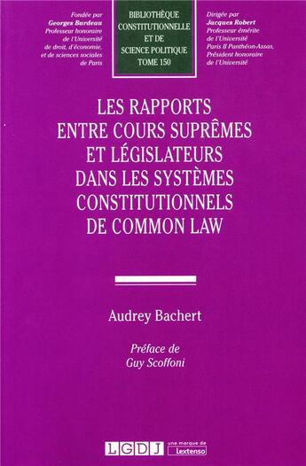 Couverture du livre « Les rapports entre Cours suprêmes et législateurs dans les systèmes constitutionnels de Common law » de Audrey Bachert aux éditions Lgdj