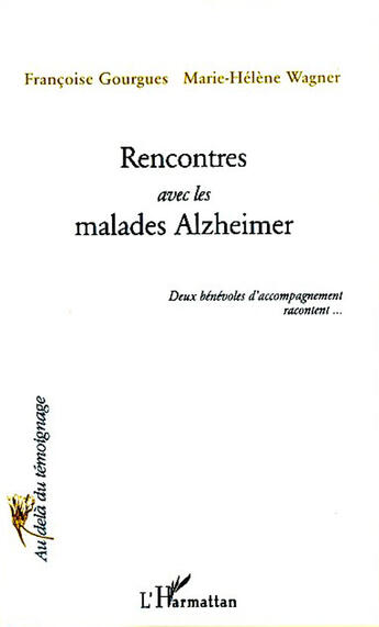 Couverture du livre « Rencontres avec les malades d'alzheïmer ; deux bénévoles d'accompagnement racontent » de Francoise Gourgues et Marie-Helene Wagner aux éditions L'harmattan