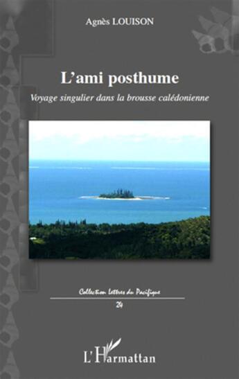 Couverture du livre « L'ami posthume ; voyage singulier dans la brousse calédonienne » de Agnes Louison aux éditions L'harmattan