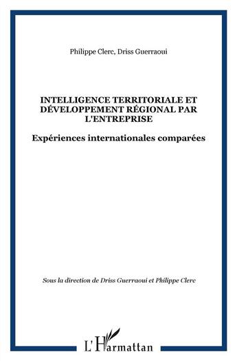 Couverture du livre « Intelligence territoriale et développement régional par l'entreprise ; expériences internationales comparées » de Driss Guerraoui et Philippe Clerc aux éditions L'harmattan