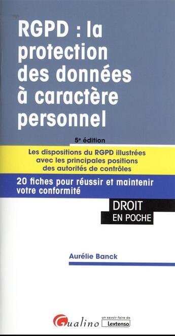 Couverture du livre « RGPD : la protection des données à caractere personnel ; les dispositions du RGPD illustrées avec les principales positions des autorités de contrôles (5e édition) » de Aurelie Banck aux éditions Gualino