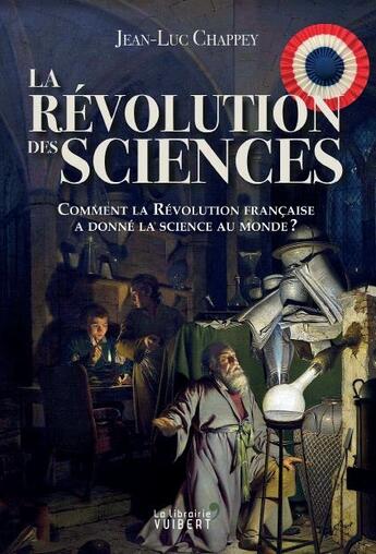 Couverture du livre « La révolution des sciences ; comment la Révolution française a donné la science au monde ? » de Jean-Luc Chappey aux éditions Vuibert