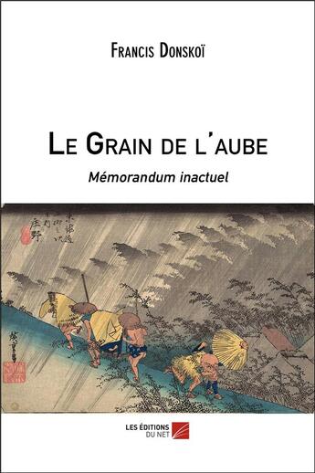 Couverture du livre « Le grain de l'aube ; mémorandum inactuel » de Francis Donskoi aux éditions Editions Du Net