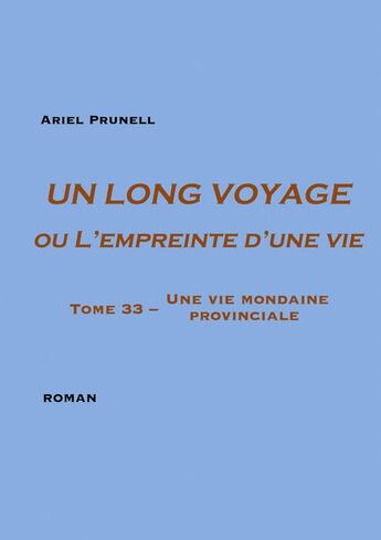 Couverture du livre « Un long voyage ou L'empreinte d'une vie Tome 33 : Une vie mondaine provinciale » de Ariel Prunell aux éditions Books On Demand