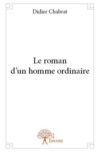 Couverture du livre « Le roman d'un homme ordinaire » de Didier Chabrat aux éditions Edilivre