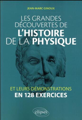 Couverture du livre « Les grandes découvertes de l'histoire de la physique et leurs démonstrations en 128 exercices » de Jean-Marc Ginoux aux éditions Ellipses