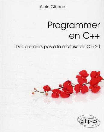 Couverture du livre « Programmer en C++ : des premiers pas à la maîtrise de C++20 » de Alain Gibaud aux éditions Ellipses