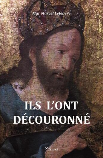 Couverture du livre « Ils l'ont decouronné » de Marcel Lefebvre aux éditions Clovis