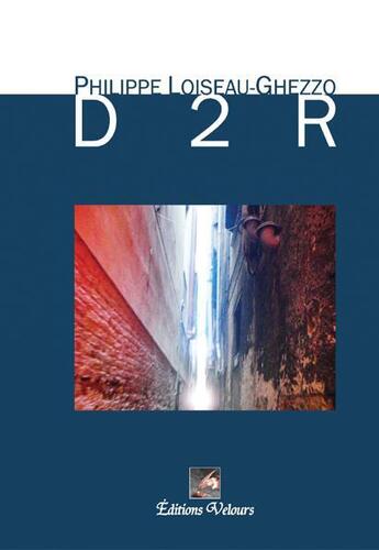 Couverture du livre « D 2 R » de Philippe Loiseau-Ghezzo aux éditions Velours